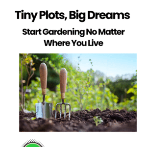 Tiny Plots, Big Dreams: Start Gardening No Matter Where You Live (eBook)