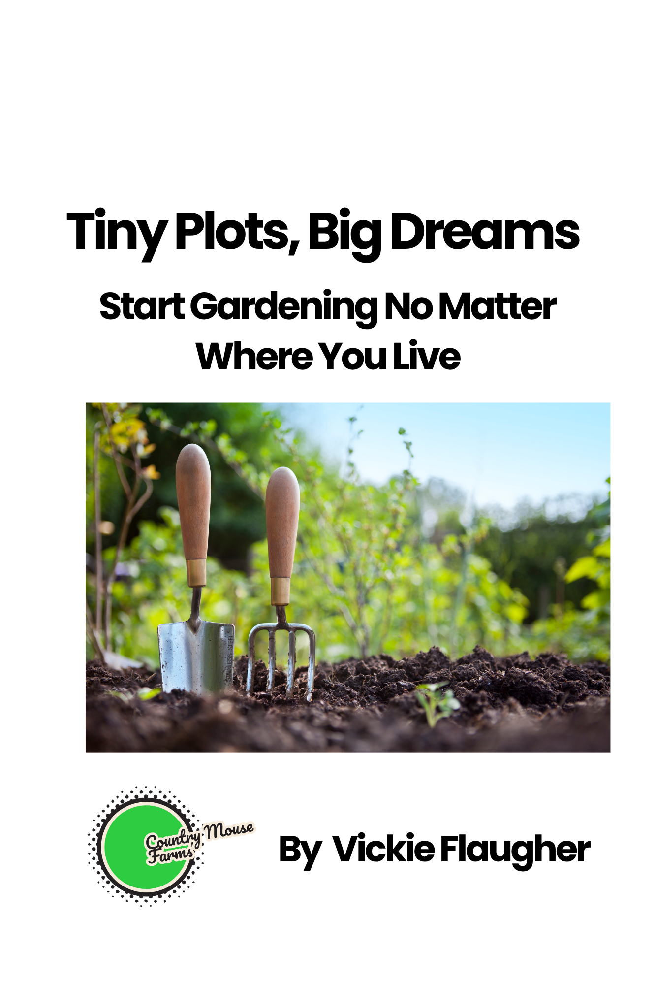 Tiny Plots, Big Dreams: Start Gardening No Matter Where You Live (eBook)